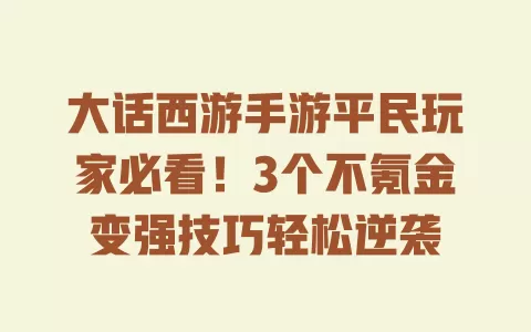 大话西游手游平民玩家必看!3个不氪金变强技巧轻松逆袭 一