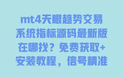 mt4天眼趋势交易系统指标源码最新版在哪找？免费获取+安装教程，信号精准不卡顿 一