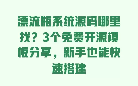 漂流瓶系统源码哪里找？3个免费开源模板分享，新手也能快速搭建 一