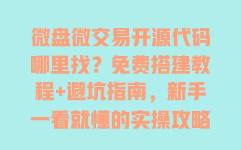 微盘微交易开源代码哪里找?免费搭建教程+避坑指南,新手一看就懂的实操攻略 一