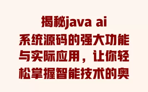 揭秘java ai系统源码的强大功能与实际应用，让你轻松掌握智能技术的奥秘！ 一