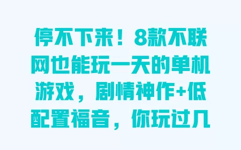 停不下来!8款不联网也能玩一天的单机游戏,剧情神作+低配置福音,你玩过几款? 一