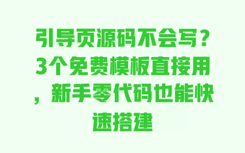 引导页源码不会写?3个免费模板直接用,新手零代码也能快速搭建 一