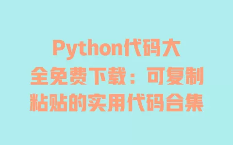 Python代码大全免费下载:可复制粘贴的实用代码合集 一