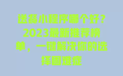 送餐小程序哪个好?2023最新推荐榜单,一键解决你的选择困难症 一