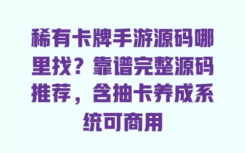 稀有卡牌手游源码哪里找？靠谱完整源码推荐，含抽卡养成系统可商用 一