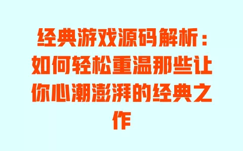 经典游戏源码解析：如何轻松重温那些让你心潮澎湃的经典之作 一