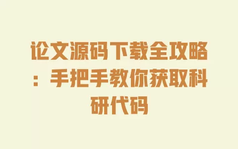 论文源码下载全攻略：手把手教你获取科研代码 一