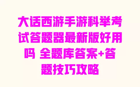 大话西游手游科举考试答题器最新版好用吗 全题库答案+答题技巧攻略 一