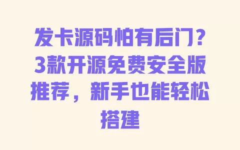 发卡源码怕有后门?3款开源免费安全版推荐,新手也能轻松搭建 一