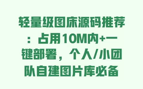 轻量级图床源码推荐:占用10M内+一键部署,个人/小团队自建图片库必备 一