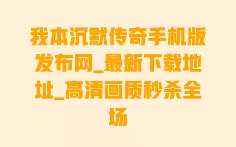 我本沉默传奇手机版发布网_最新下载地址_高清画质秒杀全场 一