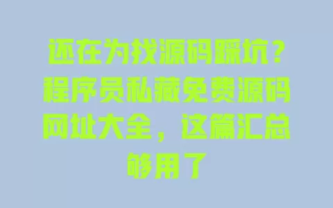 还在为找源码踩坑?程序员私藏免费源码网址大全,这篇汇总够用了 一
