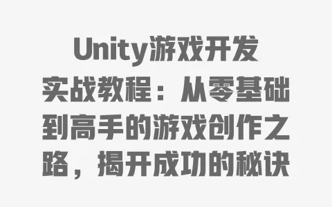 Unity游戏开发实战教程:从零基础到高手的游戏创作之路,揭开成功的秘诀和技巧! 一