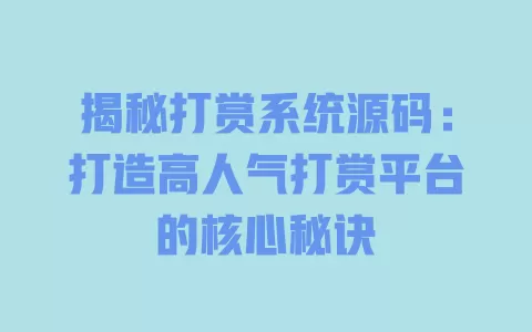 揭秘打赏系统源码：打造高人气打赏平台的核心秘诀  一