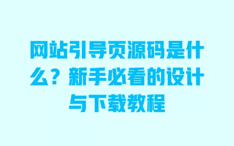 网站引导页源码是什么?新手必看的设计与下载教程 一