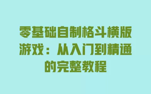 零基础自制格斗横版游戏：从入门到精通的完整教程 一
