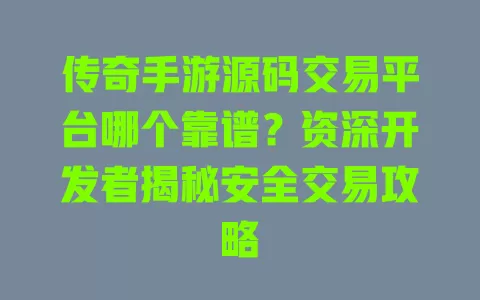 传奇手游源码交易平台哪个靠谱?资深开发者揭秘安全交易攻略 一
