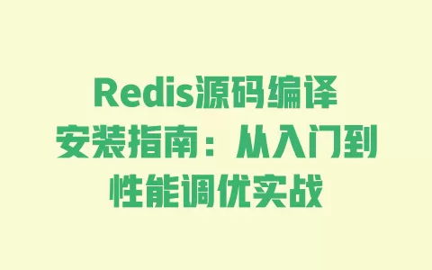 Redis源码编译安装指南:从入门到性能调优实战 一