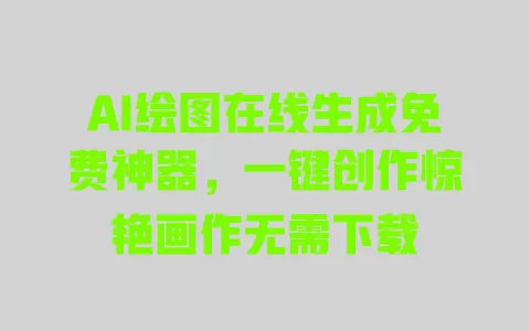 AI绘图在线生成免费神器，一键创作惊艳画作无需下载 一