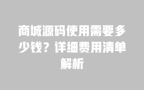 商城源码使用需要多少钱?详细费用清单解析 一