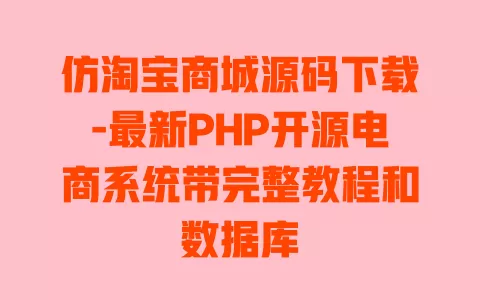 仿淘宝商城源码下载-最新PHP开源电商系统带完整教程和数据库 一