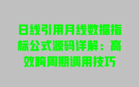 日线引用月线数据指标公式源码详解：高效跨周期调用技巧 一