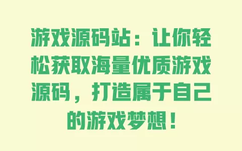 游戏源码站:让你轻松获取海量优质游戏源码,打造属于自己的游戏梦想! 一