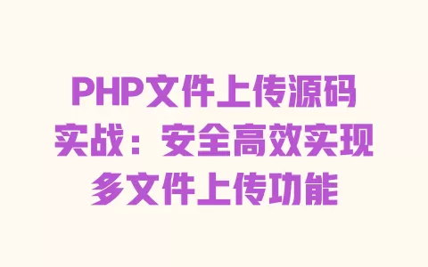 PHP文件上传源码实战:安全高效实现多文件上传功能 一