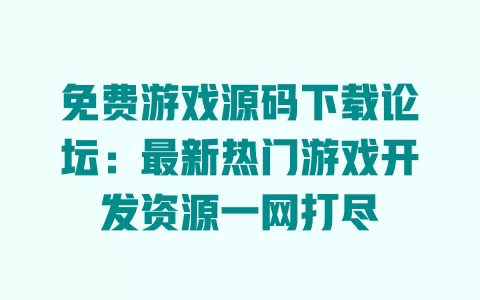 免费游戏源码下载论坛:最新热门游戏开发资源一网打尽 一