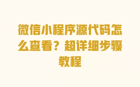微信小程序源代码怎么查看?超详细步骤教程 一