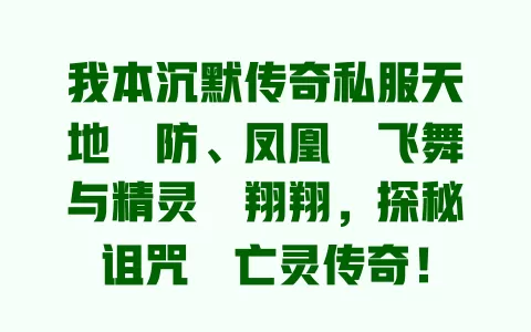 我本沉默传奇私服天地の防、凤凰の飞舞与精灵の翔翔，探秘诅咒の亡灵传奇！ 一