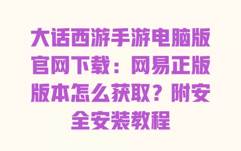 大话西游手游电脑版官网下载:网易正版版本怎么获取?附安全安装教程 一