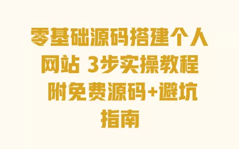 零基础源码搭建个人网站 3步实操教程 附免费源码+避坑指南 一