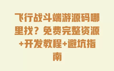 飞行战斗端游源码哪里找?免费完整资源+开发教程+避坑指南 一