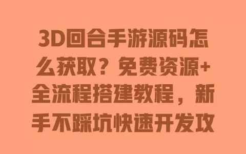 3D回合手游源码怎么获取?免费资源+全流程搭建教程,新手不踩坑快速开发攻略 一
