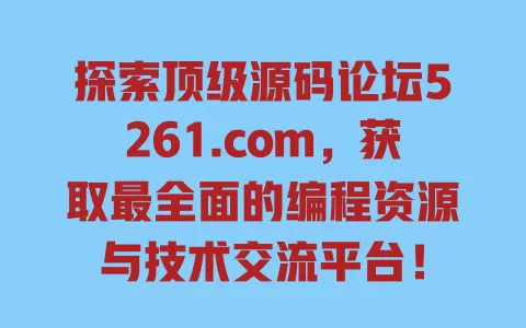 探索顶级源码论坛5261.com,获取最全面的编程资源与技术交流平台! 一