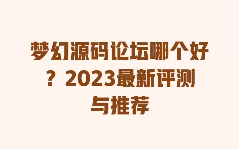 梦幻源码论坛哪个好?2023最新评测与推荐 一