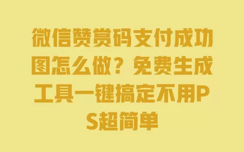 微信赞赏码支付成功图怎么做?免费生成工具一键搞定不用PS超简单 一