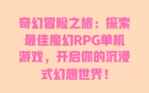 奇幻冒险之旅：探索最佳魔幻RPG单机游戏，开启你的沉浸式幻想世界！ 一
