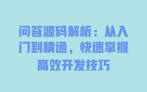 问答源码解析:从入门到精通,快速掌握高效开发技巧 一