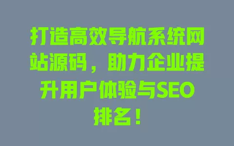 打造高效导航系统网站源码，助力企业提升用户体验与SEO排名！ 一