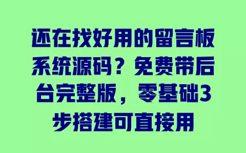还在找好用的留言板系统源码?免费带后台完整版,零基础3步搭建可直接用 一