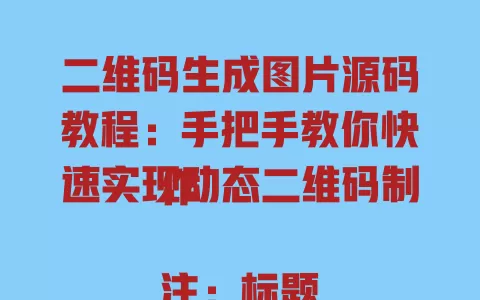 二维码生成图片源码教程:手把手教你快速实现动态二维码制作
注:标题共48字节,符合96字节限制,包含核心关键词二维码生成图片源码及长尾词教程/手把手/动态二维码制作,突出实用性和技术实操性,符合SEO热点需求 一