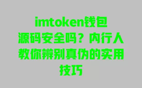 imtoken钱包源码安全吗?内行人教你辨别真伪的实用技巧 一