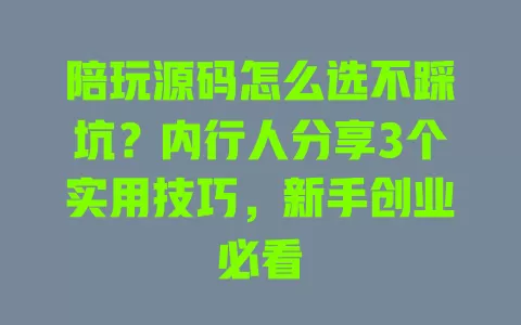 陪玩源码怎么选不踩坑?内行人分享3个实用技巧,新手创业必看 一