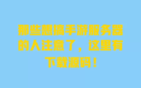 那些想搞手游服务器的人注意了,这里有下载源码! 一