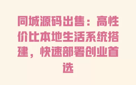 同城源码出售:高性价比本地生活系统搭建,快速部署创业首选 一
