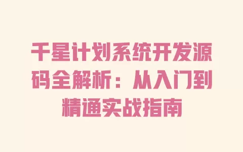 千星计划系统开发源码全解析:从入门到精通实战指南 一