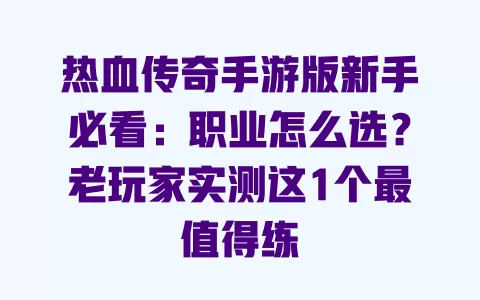 热血传奇手游版新手必看:职业怎么选?老玩家实测这1个最值得练 一